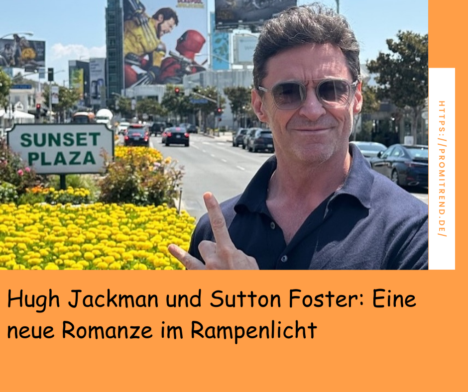 Hugh Jackman und Sutton Foster: Eine neue Romanze im Rampenlicht