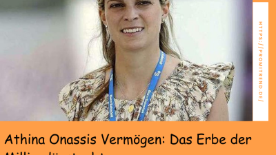 Athina Onassis Vermögen: Das Erbe der Milliardärstochter