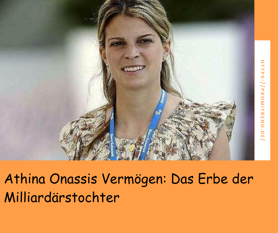 Athina Onassis Vermögen: Das Erbe der Milliardärstochter