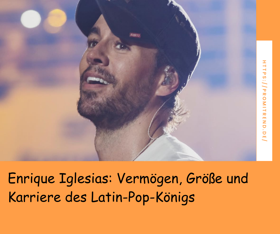 Enrique Iglesias: Vermögen, Größe und Karriere des Latin-Pop-Königs