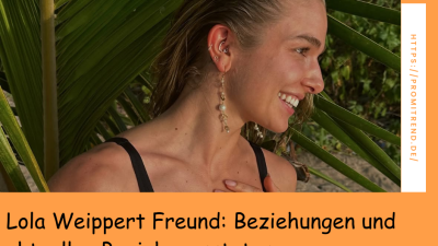 Lola Weippert Freund: Beziehungen und aktueller Beziehungsstatus