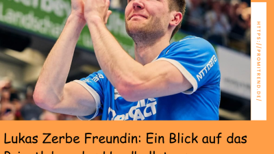 Lukas Zerbe Freundin: Ein Blick auf das Privatleben des Handballstars