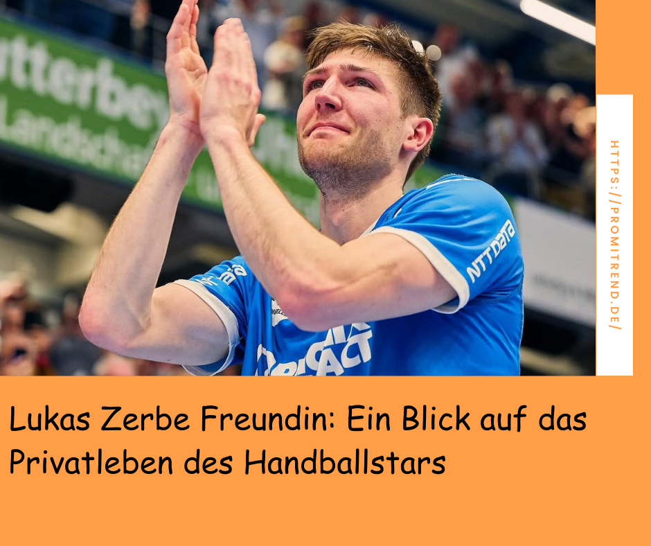 Lukas Zerbe Freundin: Ein Blick auf das Privatleben des Handballstars