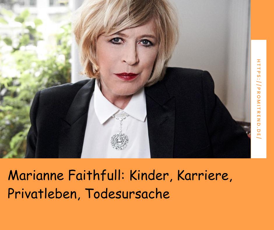 Marianne Faithfull: Kinder, Karriere, Privatleben, Todesursache