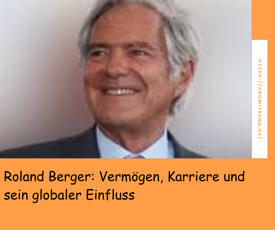 Roland Berger: Vermögen, Karriere und sein globaler Einfluss