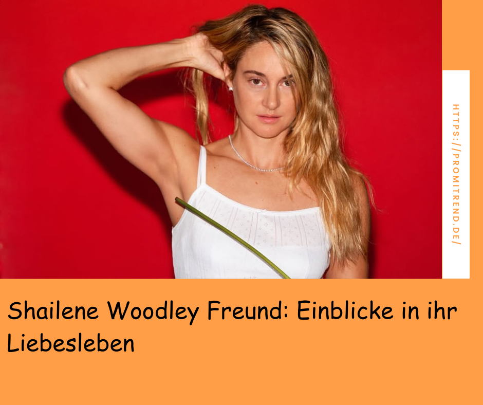 Shailene Woodley Freund: Einblicke in ihr Liebesleben